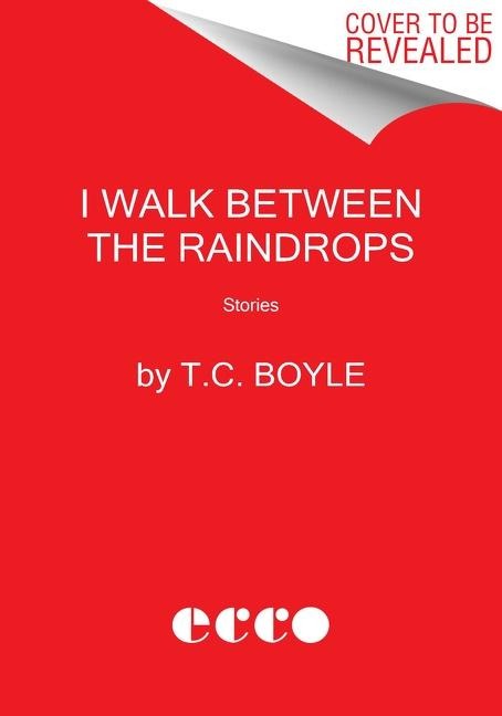 I Walk Between the Raindrops - T C Boyle
