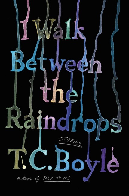 I Walk Between the Raindrops - T C Boyle