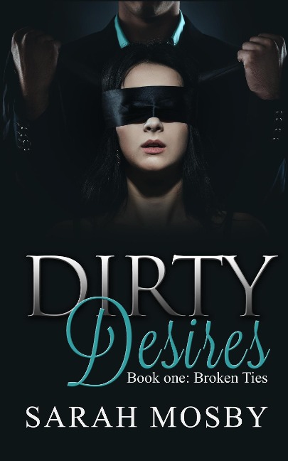 Dirty Desires Book one : Broken Ties - Sarah Mosby