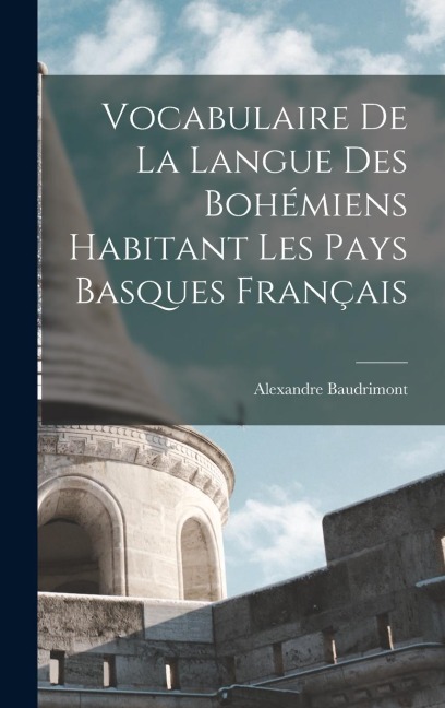Vocabulaire De La Langue Des Bohémiens Habitant Les Pays Basques Français - Alexandre Baudrimont