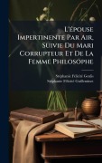 Cover-Bild zum Titel 'L'Ã(c)pouse Impertinente Par Air, Suivie Du Mari Corrupteur Et De La Femme Philosophe' von 'Stã(c)Phanie Fã(c)Licitã(c) Genlis, Stã(c)Phanie Fã(c)Licitã(c) Guilleminet'