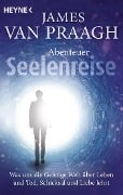 Abenteuer Seelenreise - James Van Praagh