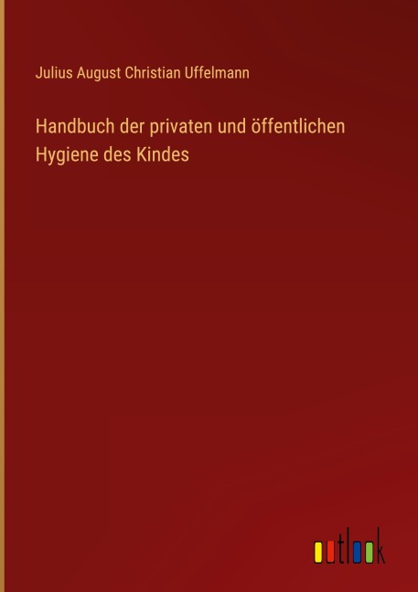 Handbuch der privaten und öffentlichen Hygiene des Kindes - Julius August Christian Uffelmann
