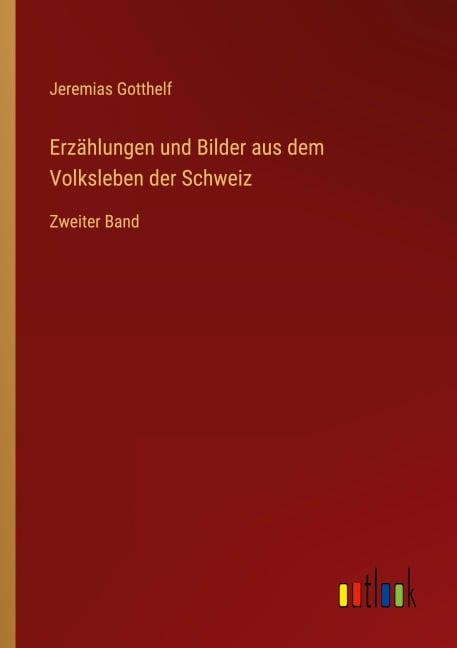 Erzählungen und Bilder aus dem Volksleben der Schweiz - Jeremias Gotthelf