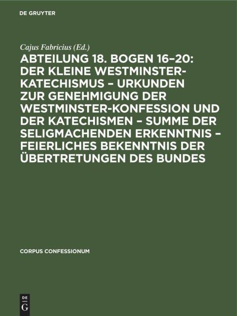 Abteilung 18. Bogen 16-20: Der kleine Westminster-Katechismus - Urkunden zur Genehmigung der Westminster-Konfession und der Katechismen - summe der seligmachenden Erkenntnis - Feierliches Bekenntnis der Übertretungen des Bundes - 