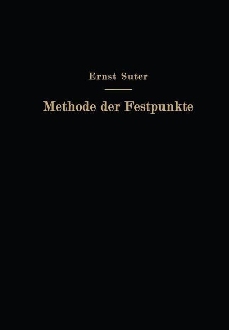 Die Methode der Festpunkte zur Berechnung der statisch unbestimmten Konstruktionen mit zahlreichen Beispielen aus der Praxis insbesondere ausgeführten Eisenbetontragwerken - Ernst Suter, O. Baumann, F. Häusler