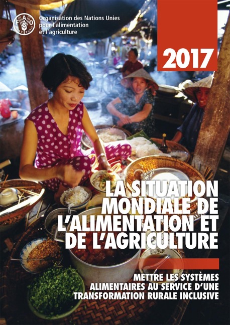 La Situation Mondiale de l'Alimentation et de l'Agriculture 2017. Mettre les systèmes alimentaires au service d'une transformation rurale inclusive - Organisation des Nations Unies pour l'alimentation et L'Agricul