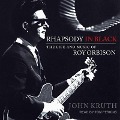 Rhapsody in Black Lib/E: The Life and Music of Roy Orbison - John Kruth