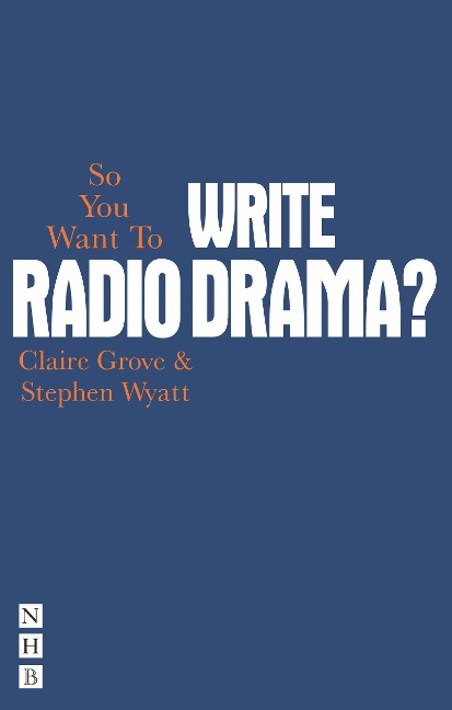 So You Want to Write Radio Drama? - Clare Grove, Stephen Wyatt