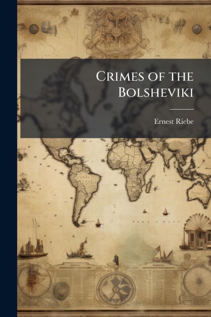 Crimes of the Bolsheviki - Ernest Riebe