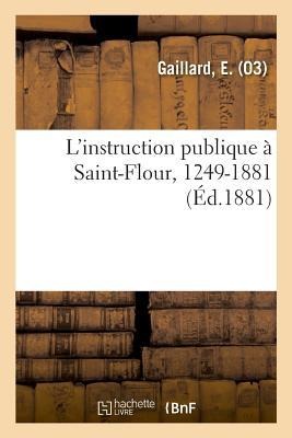 L'Instruction Publique À Saint-Flour, 1249-1881 - E. Gaillard