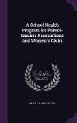 Cover-Bild zum Titel 'A School Health Program for Parent-teacher Associations and Women's Clubs' von 'Grace T. B. Hallock'