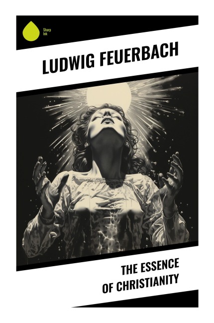 The Essence of Christianity - Ludwig Feuerbach