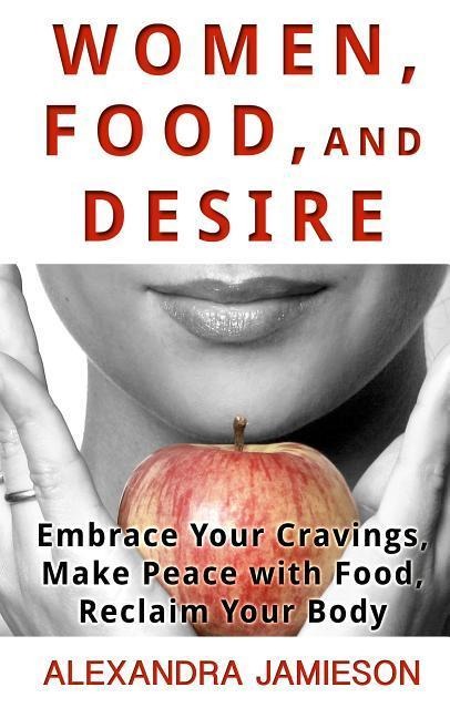 Women, Food, and Desire - Alexandra Jamieson