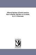 Cover-Bild zum Titel 'Mineral Springs of North America; How to Reach, and How to Use them. by J. J. Moorman.' von 'John Jennings Moorman'