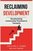 Cover-Bild zum Titel 'Reclaiming Development: Decolonizing Community Practices in Tanzania' von 'Christina Shimba, Mathias Mkude'