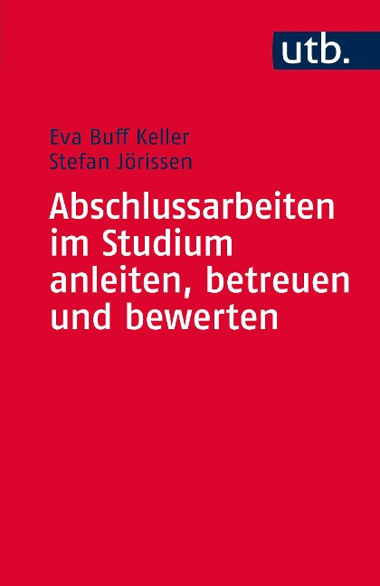 Abschlussarbeiten im Studium anleiten, betreuen und bewerten - Eva Buff Keller, Stefan Jörissen