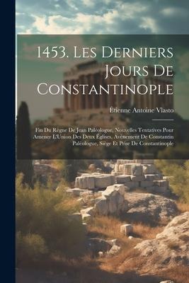 1453. Les Derniers Jours De Constantinople - Étienne Antoine Vlasto