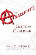 The Anarchist's Guide to Grammar - Val Dumond