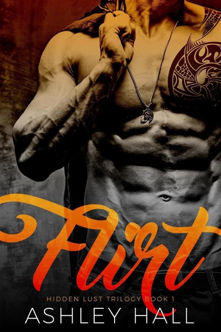 Flirt: A Dark Bad Boy Romance (Hidden Lust Trilogy, #1) - Ashley Hall