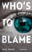 Who's to blame - Direkt, brutal, realitätsnah: ein spannender Jugendthriller über ein brandaktuelles Thema - Silke Heimes