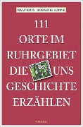 Cover-Bild zum Titel '111 Orte im Ruhrgebiet, die uns Geschichte erzählen' von 'Ralf Koss, Stefanie Kuhne'