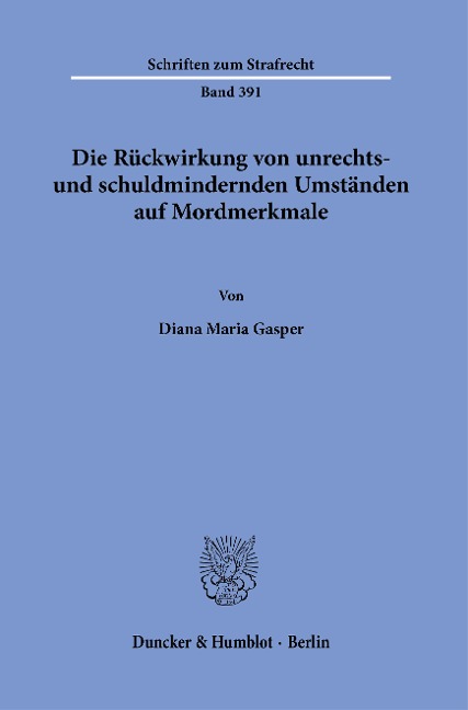 Die Rückwirkung von unrechts- und schuldmindernden Umständen auf Mordmerkmale. - Diana Maria Gasper