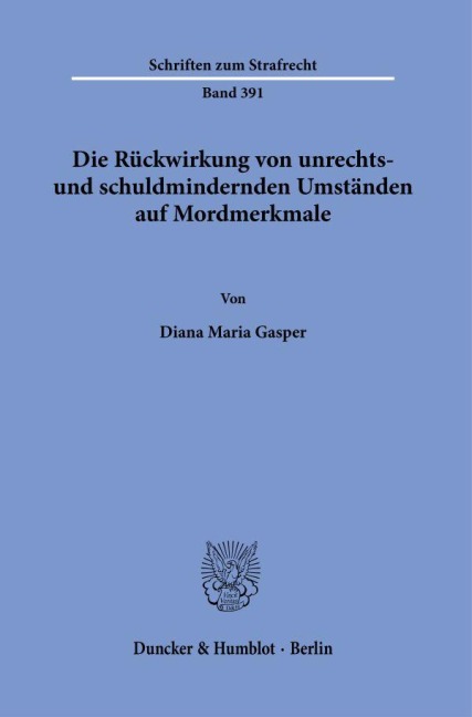 Die Rückwirkung von unrechts- und schuldmindernden Umständen auf Mordmerkmale. - Diana Maria Gasper