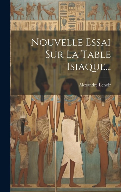 Nouvelle Essai Sur La Table Isiaque... - Alexandre Lenoir