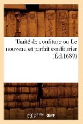 Traité de Confiture Ou Le Nouveau Et Parfait Confiturier (Éd.1689) - Sans Auteur