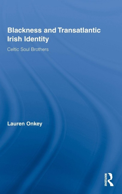 Blackness and Transatlantic Irish Identity - Lauren Onkey