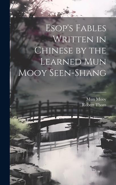 Esop's Fables Written in Chinese by the Learned Mun Mooy Seen-Shang - Mun Mooy, Thom Robert
