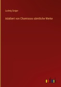 Cover-Bild zum Titel 'Adalbert von Chamissos sämtliche Werke' von 'Ludwig Geiger'