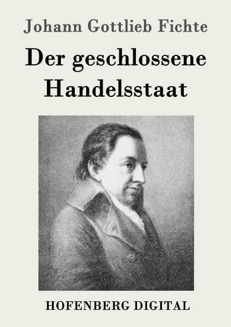 Der geschlossene Handelsstaat - Johann Gottlieb Fichte