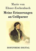 Meine Erinnerungen an Grillparzer - Marie von Ebner-Eschenbach