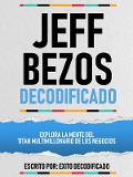 Cover-Bild zum Titel 'Jeff Bezos Decodificado - Explora La Mente Del Titan Multimillonario De Los Negocios' von 'Exito Decodificado, Exito Decodificado'
