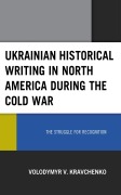Cover-Bild zum Titel 'Ukrainian Historical Writing in North America during the Cold War' von 'Volodymyr V. Kravchenko'