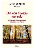 Dio non ti lascia mai solo. Lettere sulla vita e sulla morte, sul dolore e sul ricordo - Anselm Grün, Leo Fijen