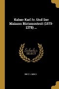Kaiser Karl IV. Und Der Mainzer Bistumsstreit (1373-1378) ... - Fritz Vigener