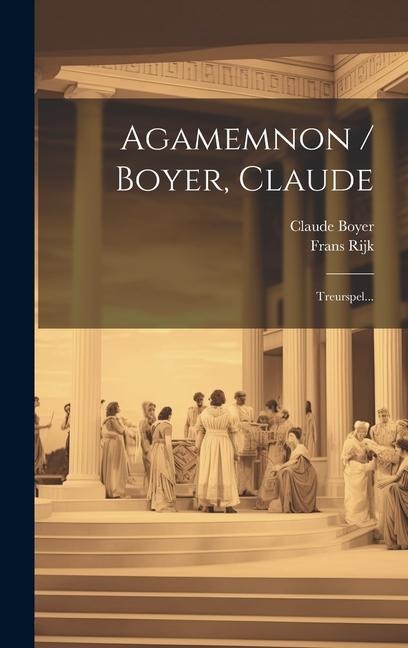 Agamemnon / Boyer, Claude: Treurspel... - Claude Boyer, Frans Rijk