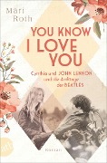 Cover-Bild zum Titel 'You know I love you - Cynthia und John Lennon und die Anfänge der Beatles' von 'Mari Roth'