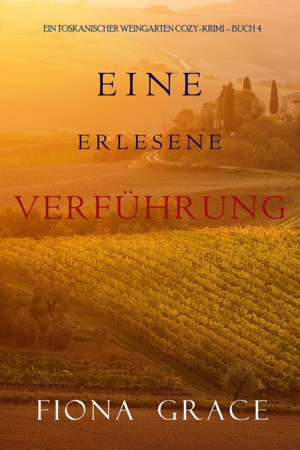 Eine erlesene Verführung (Ein Toskanischer Weingarten Cozy-Krimi - Buch 4) - Fiona Grace