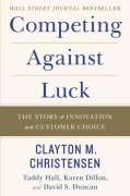 Cover-Bild zum Titel 'Competing Against Luck' von 'Clayton M. Christensen, David S. Duncan, Taddy Hall, Karen Dillon'