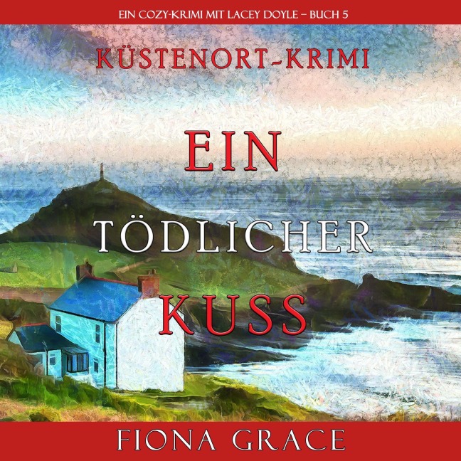 Ein tödlicher Kuss (Ein Cozy-Krimi mit Lacey Doyle ¿ Buch 5) - Fiona Grace