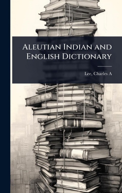 Aleutian Indian and English Dictionary - Lee Charles A
