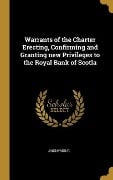 Warrants of the Charter Erecting, Confirming and Granting new Privileges to the Royal Bank of Scotla - Anonymous