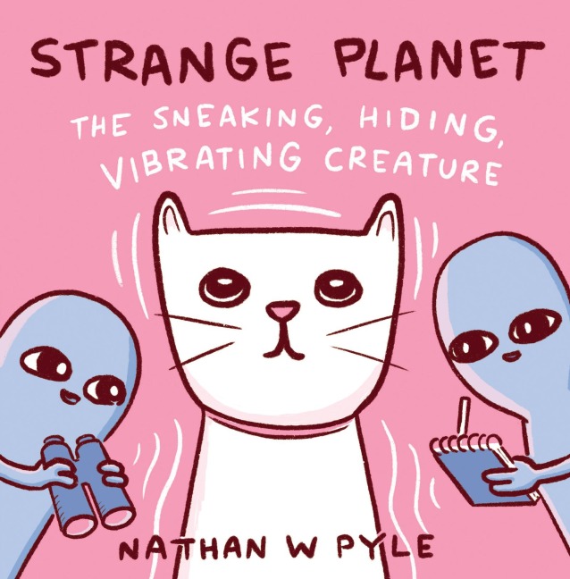 Strange Planet: The Sneaking, Hiding, Vibrating Creature - Nathan W. Pyle