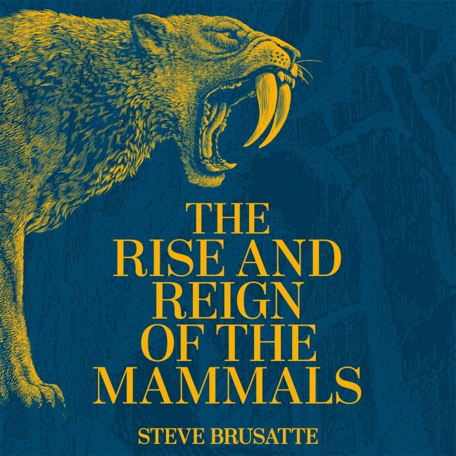 The Rise and Reign of the Mammals - Steve Brusatte