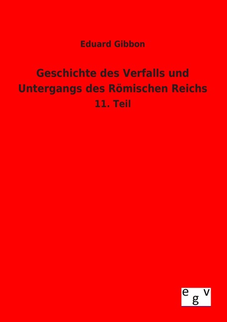 Geschichte des Verfalls und Untergangs des Römischen Reichs - Eduard Gibbon