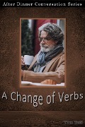 A Change Of Verbs (After Dinner Conversation, #22) - Tom Teti